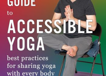 The ABC’s of Accessible Yoga: Excerpted from The Teacher’s Guide to Accessible Yoga